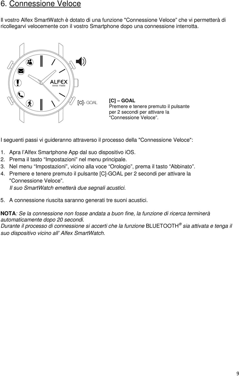 Apra l Alfex Smartphone App dal suo dispositivo ios. 2. Prema il tasto Impostazioni nel menu principale. 3. Nel menu Impostazioni, vicino alla voce Orologio, prema il tasto Abbinato. 4.