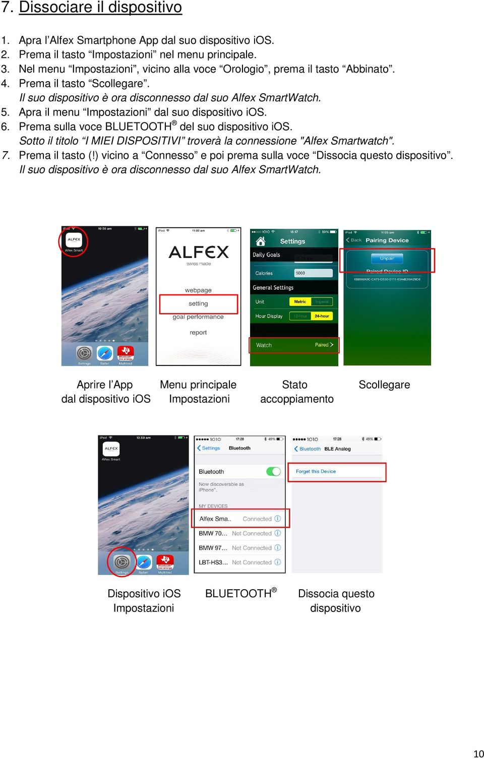 Apra il menu Impostazioni dal suo dispositivo ios. 6. Prema sulla voce BLUETOOTH del suo dispositivo ios. Sotto il titolo I MIEI DISPOSITIVI troverà la connessione "Alfex Smartwatch". 7.