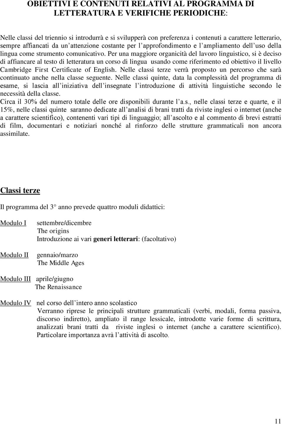 Per una maggiore organicità del lavoro linguistico, si è deciso di affiancare al testo di letteratura un corso di lingua usando come riferimento ed obiettivo il livello Cambridge First Certificate of