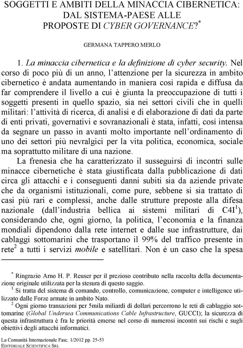 preoccupazione di tutti i soggetti presenti in quello spazio, sia nei settori civili che in quelli militari: l attività di ricerca, di analisi e di elaborazione di dati da parte di enti privati,