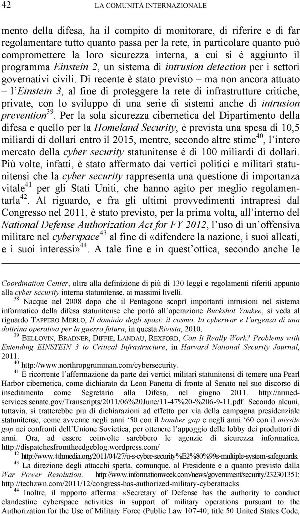 Di recente è stato previsto ma non ancora attuato l Einstein 3, al fine di proteggere la rete di infrastrutture critiche, private, con lo sviluppo di una serie di sistemi anche di intrusion