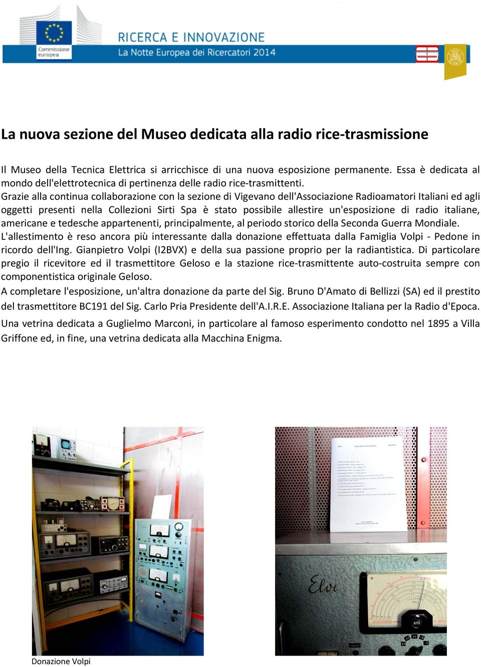 Grazie alla continua collaborazione con la sezione di Vigevano dell'associazione Radioamatori Italiani ed agli oggetti presenti nella Collezioni Sirti Spa è stato possibile allestire un'esposizione