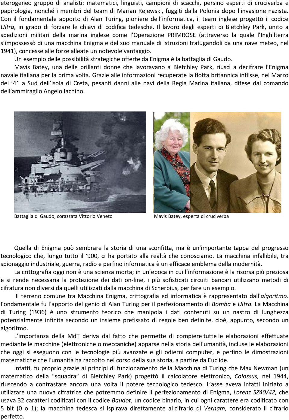 Il lavoro degli esperti di Bletchley Park, unito a spedizioni militari della marina inglese come l Operazione PRIMROSE (attraverso la quale l Inghilterra s impossessò di una macchina Enigma e del suo