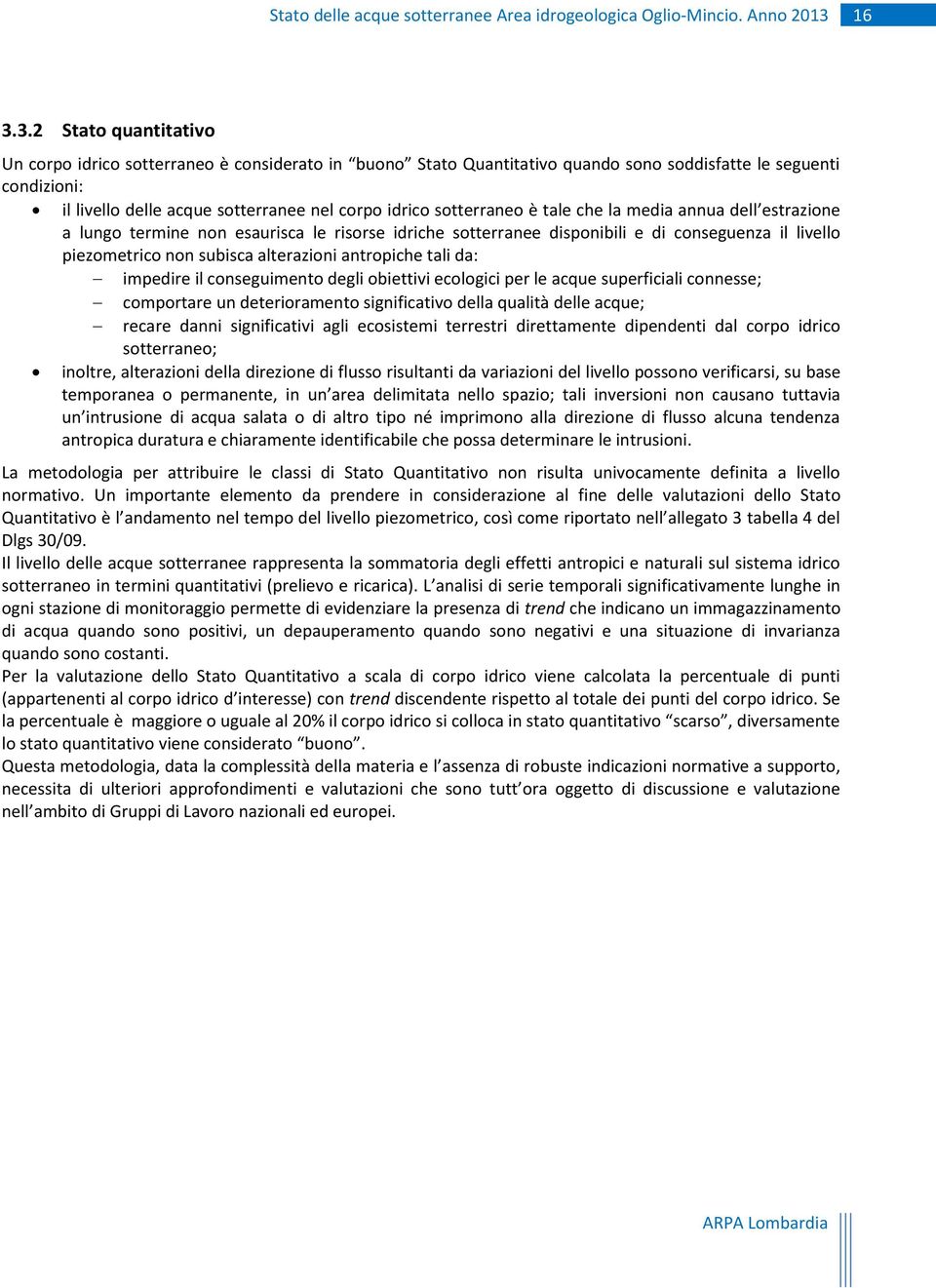 antropiche tali da: impedire il conseguimento degli obiettivi ecologici per le acque superficiali connesse; comportare un deterioramento significativo della qualità delle acque; recare danni