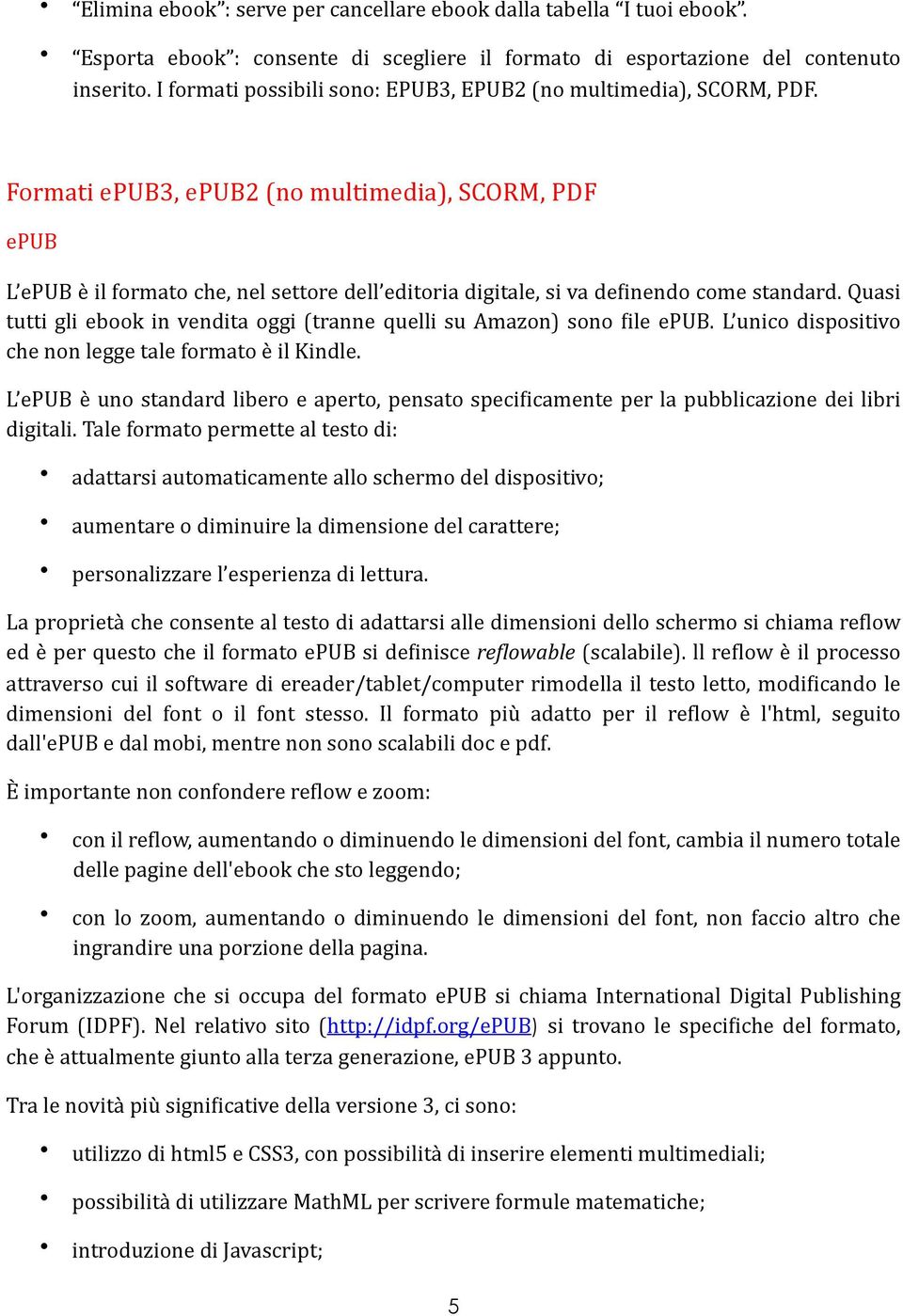 Formati epub3, epub2 (no multimedia), SCORM, PDF epub L epub è il formato che, nel settore dell editoria digitale, si va detinendo come standard.