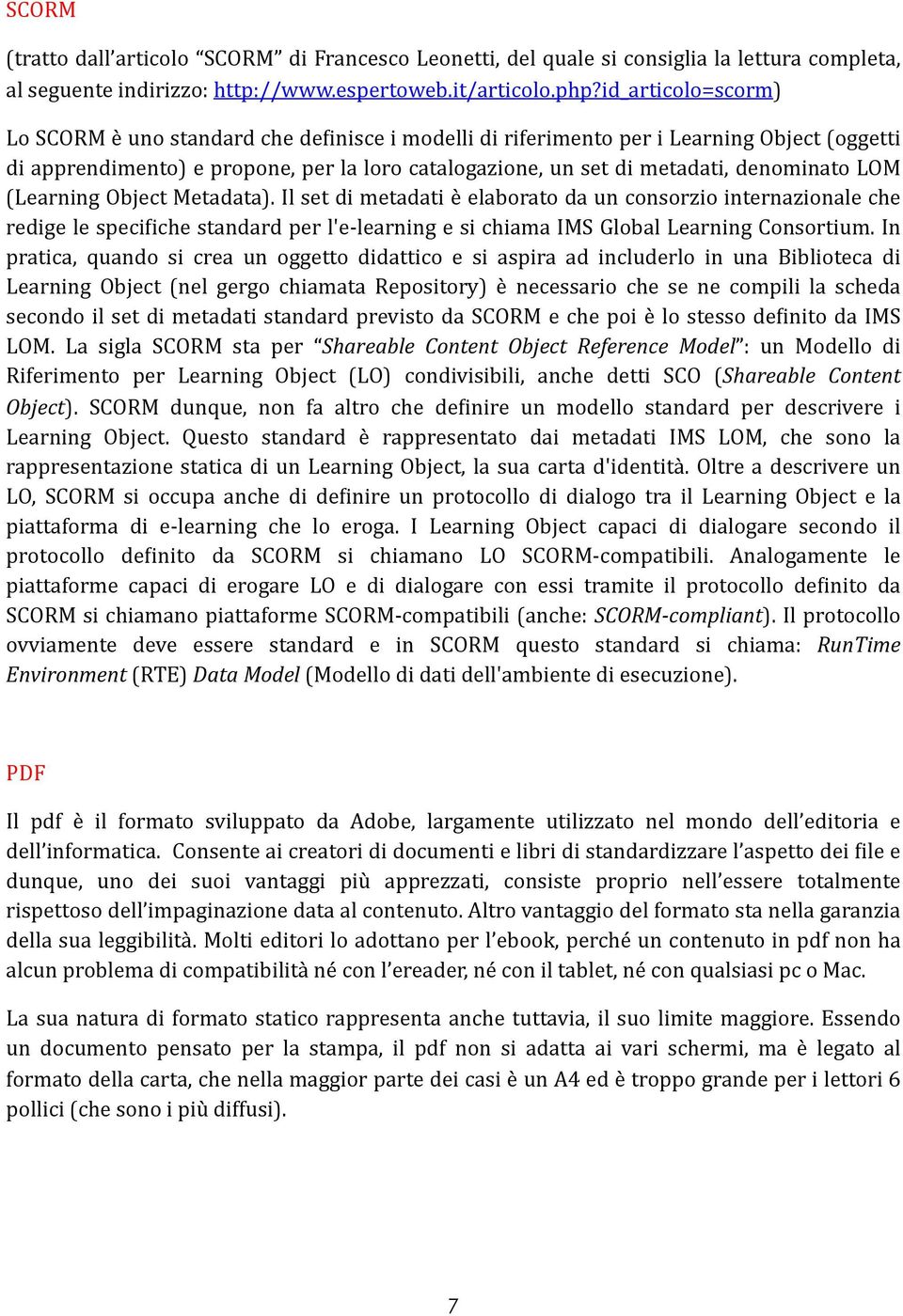 LOM (Learning Object Metadata). Il set di metadati è elaborato da un consorzio internazionale che redige le specitiche standard per l'e- learning e si chiama IMS Global Learning Consortium.