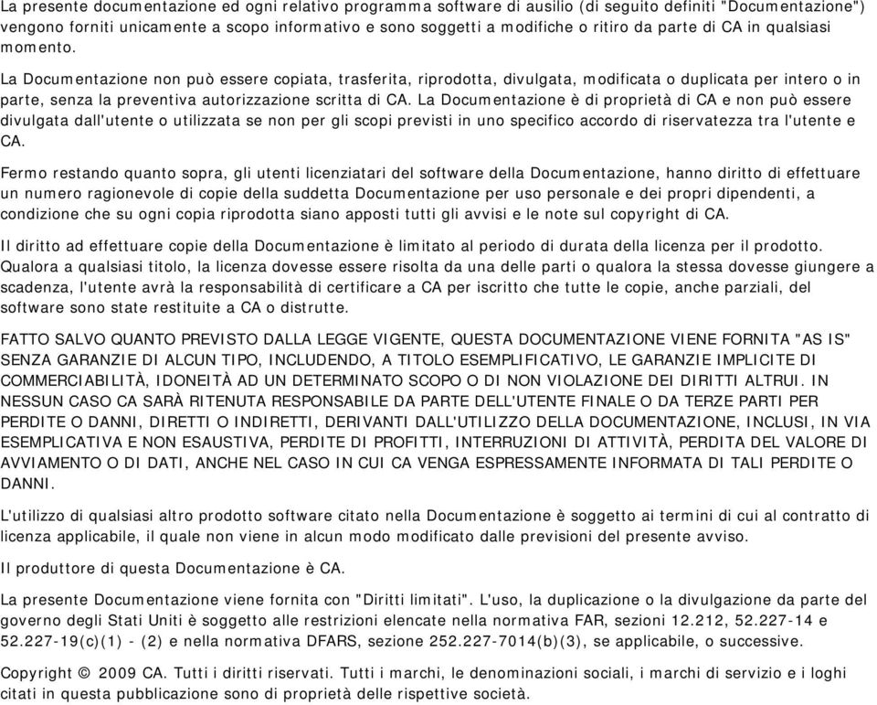 La Documentazione non può essere copiata, trasferita, riprodotta, divulgata, modificata o duplicata per intero o in parte, senza la preventiva autorizzazione scritta di CA.