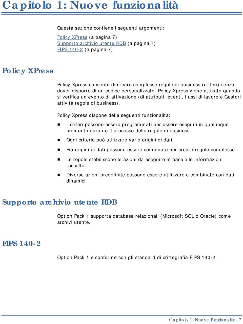 Policy Xpress viene attivato quando si verifica un evento di attivazione (di attributi, eventi, flussi di lavoro e Gestori attività regole di business).