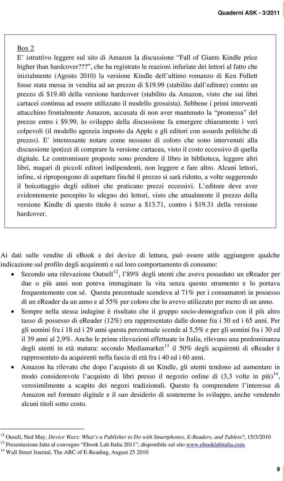 99 (stabilito dall editore) contro un prezzo di $19.40 della versione hardcover (stabilito da Amazon, visto che sui libri cartacei continua ad essere utilizzato il modello grossista).