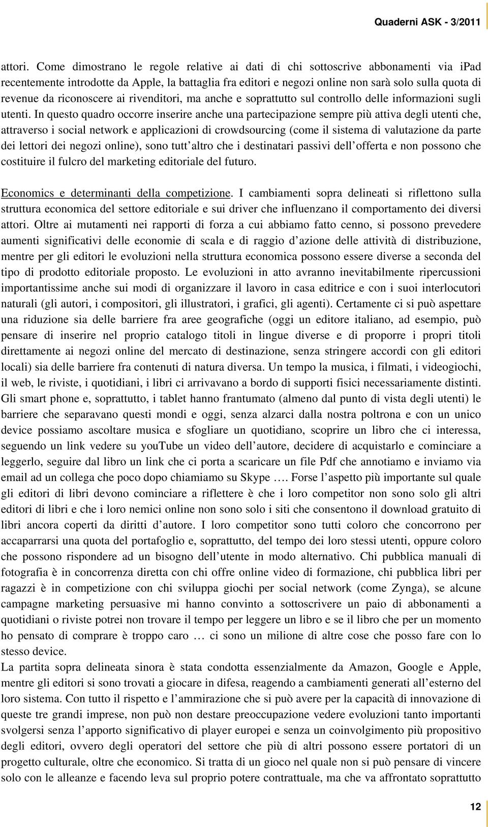 riconoscere ai rivenditori, ma anche e soprattutto sul controllo delle informazioni sugli utenti.