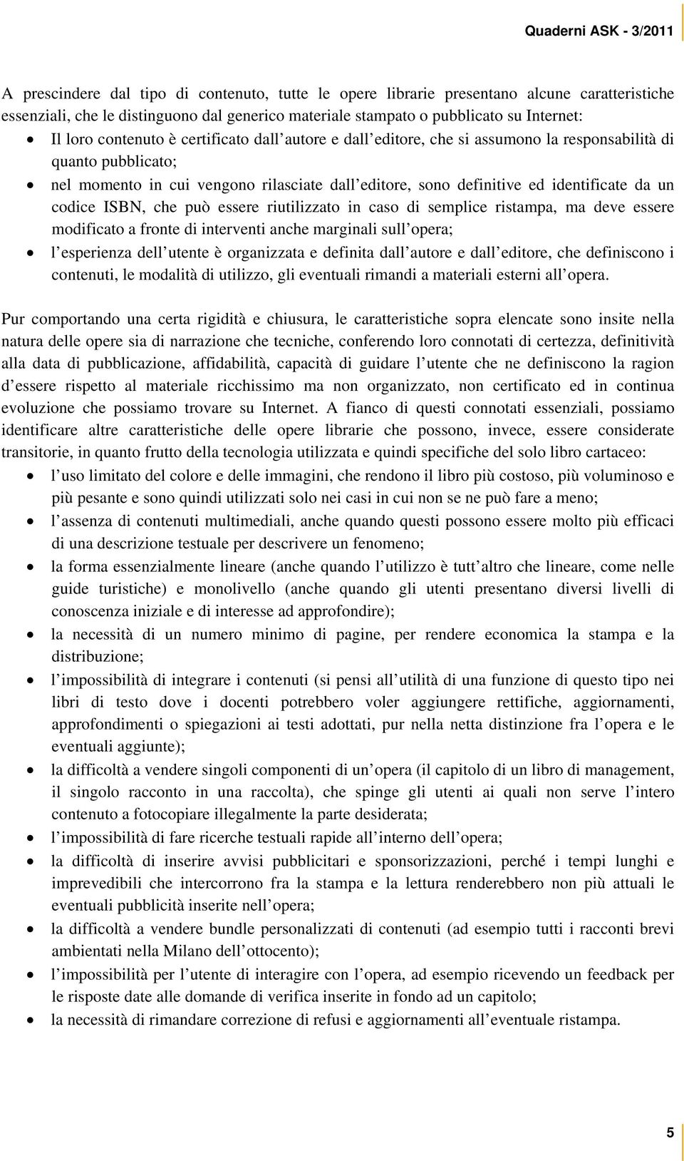 codice ISBN, che può essere riutilizzato in caso di semplice ristampa, ma deve essere modificato a fronte di interventi anche marginali sull opera; l esperienza dell utente è organizzata e definita