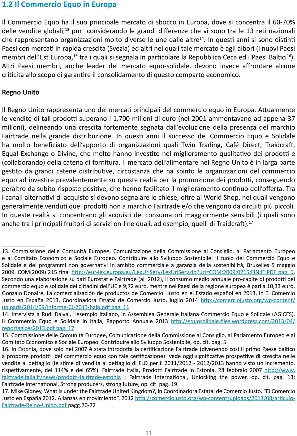 In questi anni si sono distinti Paesi con mercati in rapida crescita (Svezia) ed altri nei quali tale mercato è agli albori (i nuovi Paesi membri dell Est Europa, 15 tra i quali si segnala in