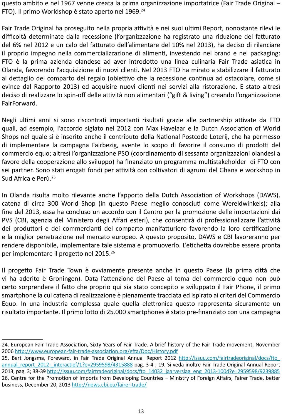 fatturato del 6% nel 2012 e un calo del fatturato dell alimentare del 10% nel 2013), ha deciso di rilanciare il proprio impegno nella commercializzazione di alimenti, investendo nel brand e nel