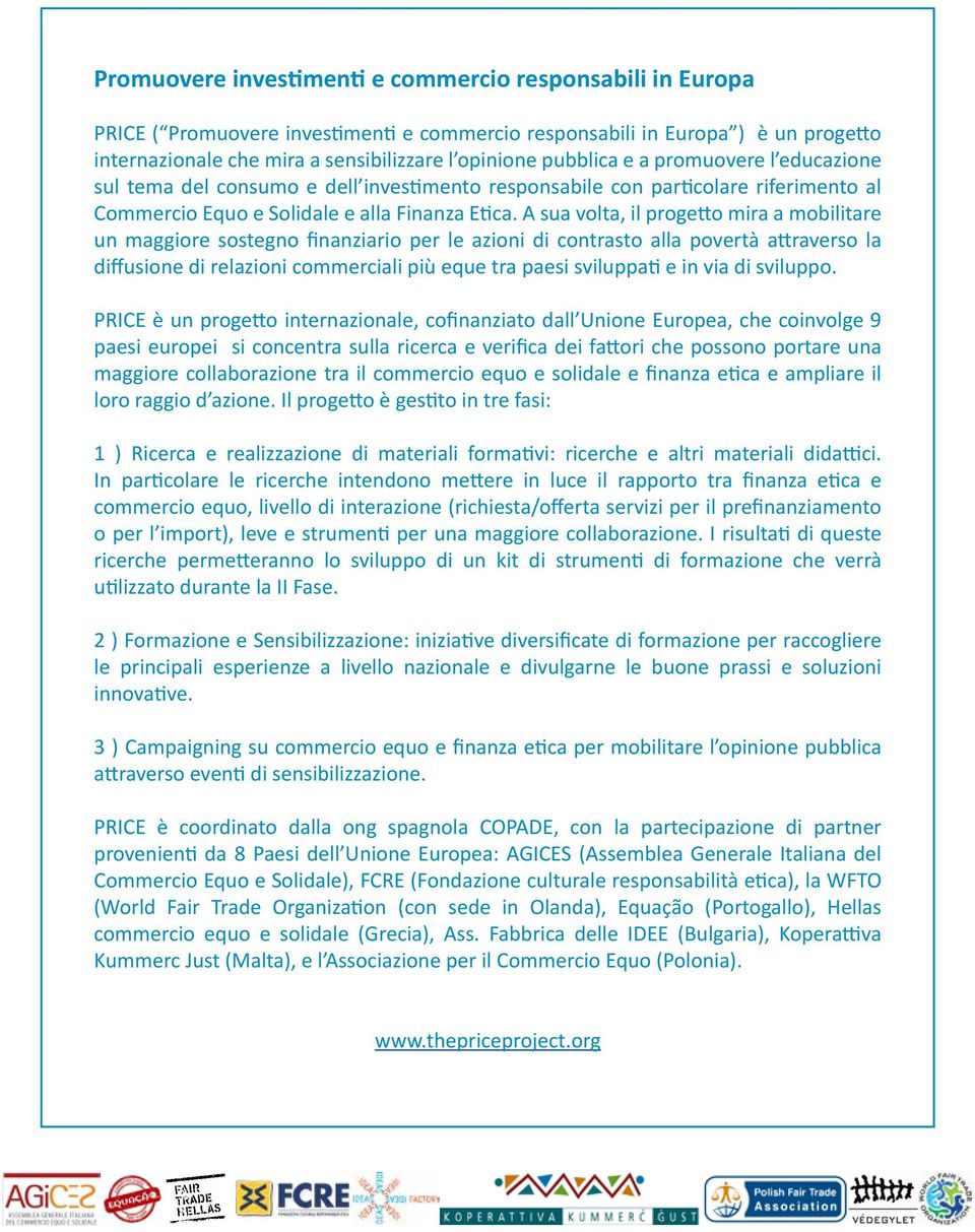 A sua volta, il progetto mira a mobilitare un maggiore sostegno finanziario per le azioni di contrasto alla povertà attraverso la diffusione di relazioni commerciali più eque tra paesi sviluppati e