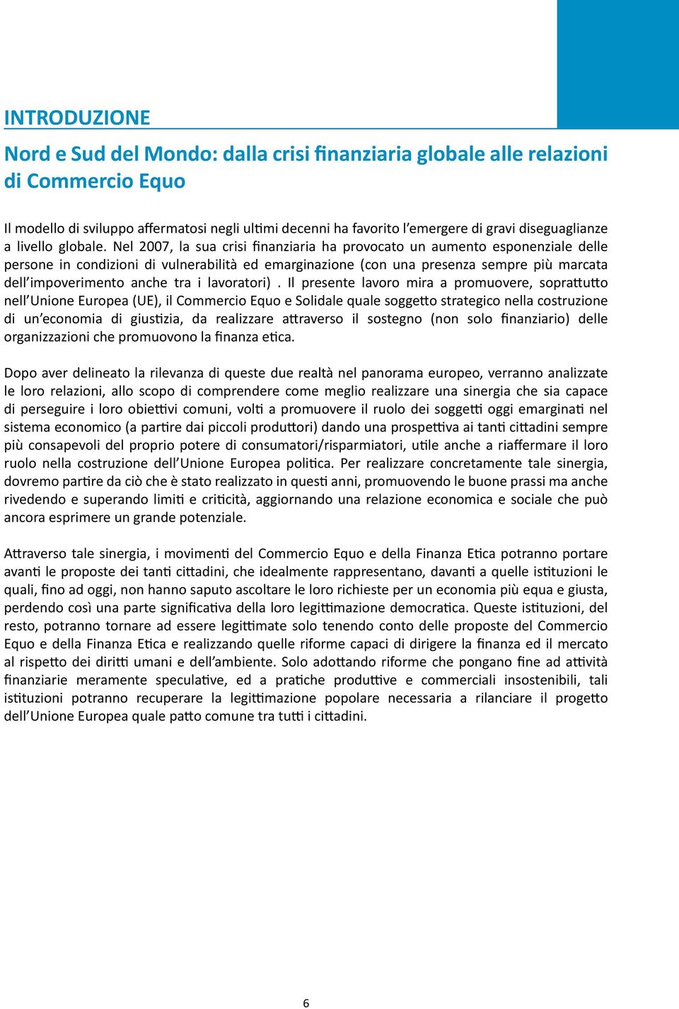 Nel 2007, la sua crisi finanziaria ha provocato un aumento esponenziale delle persone in condizioni di vulnerabilità ed emarginazione (con una presenza sempre più marcata dell impoverimento anche tra