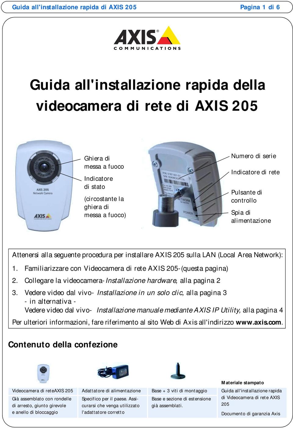 Familiarizzare con Videocamera di rete AXIS 205-(questa pagina) 2. Collegare la videocamera-installazione hardware, alla pagina 2 3.