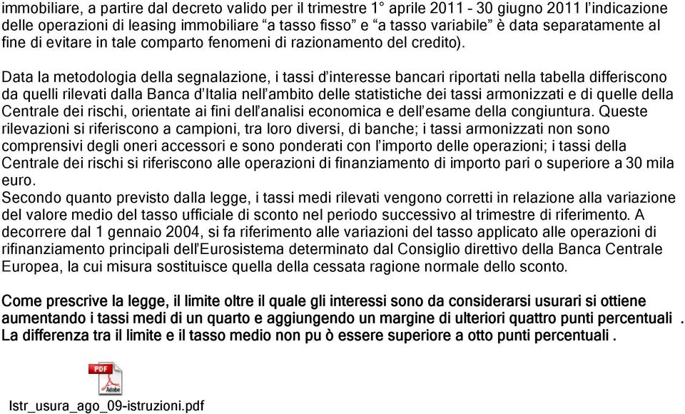 Data la metodologia della segnalazione, i tassi d interesse bancari riportati nella tabella differiscono da quelli rilevati dalla Banca d Italia nell ambito delle statistiche dei tassi armonizzati e