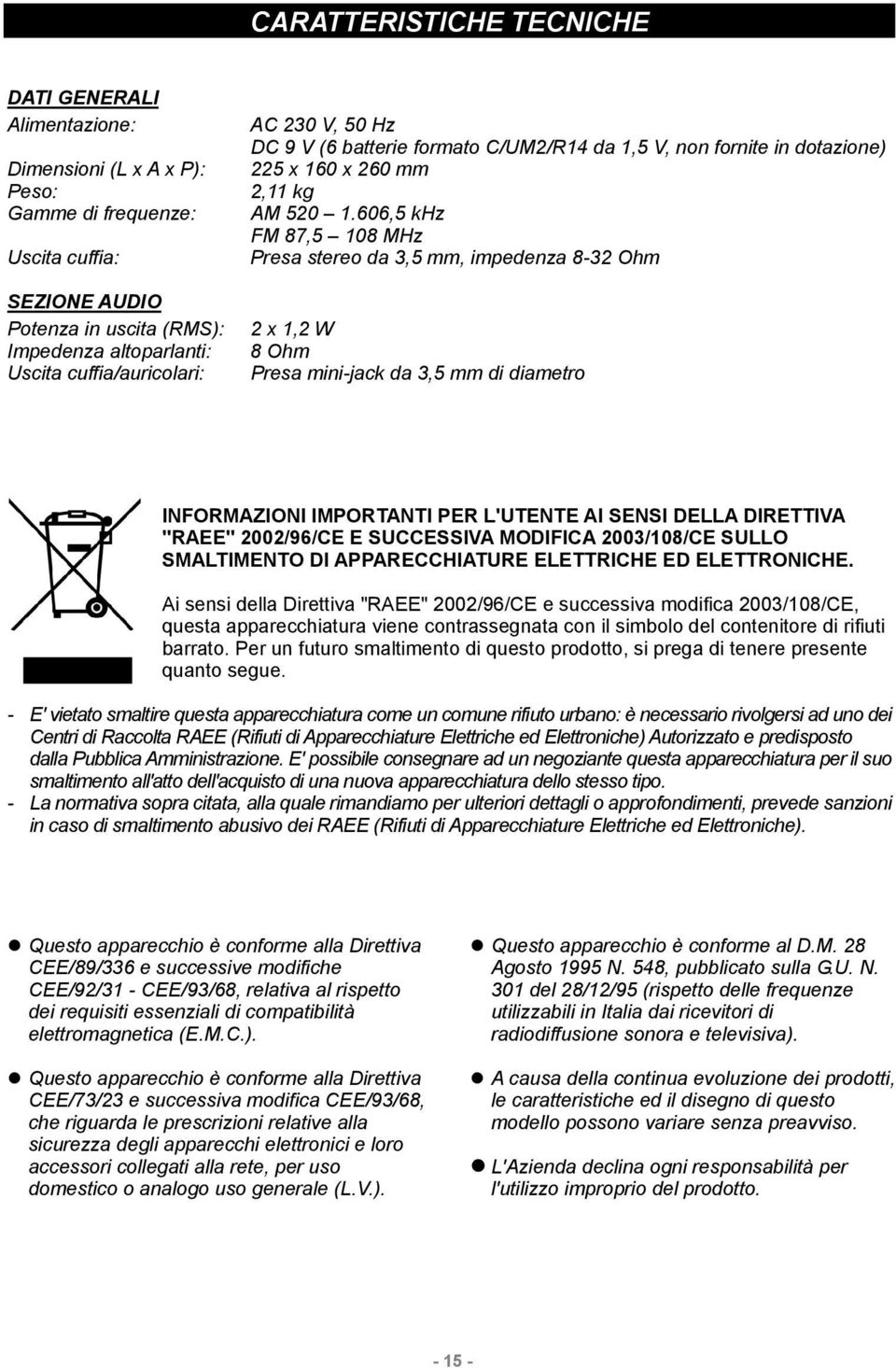 606,5 khz FM 87,5 108 MHz Presa stereo da 3,5 mm, impedenza 8-32 Ohm 2 x 1,2 W 8 Ohm Presa mini-jack da 3,5 mm di diametro INFORMAZIONI IMPORTANTI PER L'UTENTE AI SENSI DELLA DIRETTIVA "RAEE"