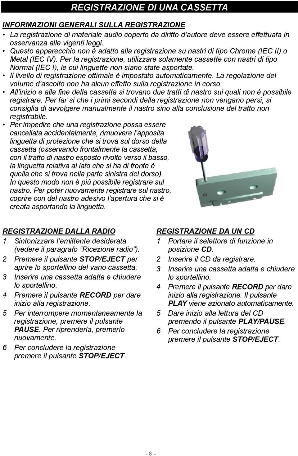 Per la registrazione, utilizzare solamente cassette con nastri di tipo Normal (IEC I), le cui linguette non siano state asportate. Il livello di registrazione ottimale è impostato automaticamente.