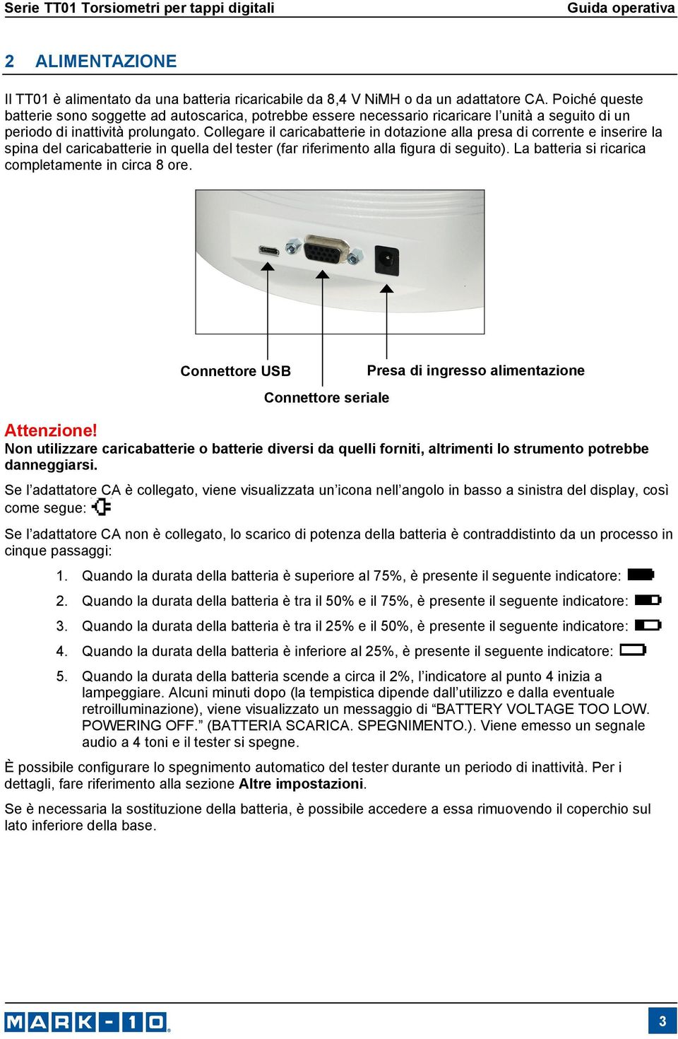 Collegare il caricabatterie in dotazione alla presa di corrente e inserire la spina del caricabatterie in quella del tester (far riferimento alla figura di seguito).