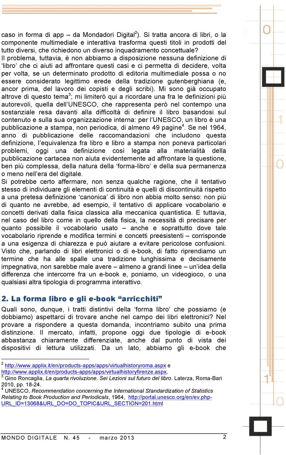 Il problema, tuttavia, è non abbiamo a disposizione nessuna definizione di libro che ci aiuti ad affrontare questi casi e ci permetta di decidere, volta per volta, se un determinato prodotto di