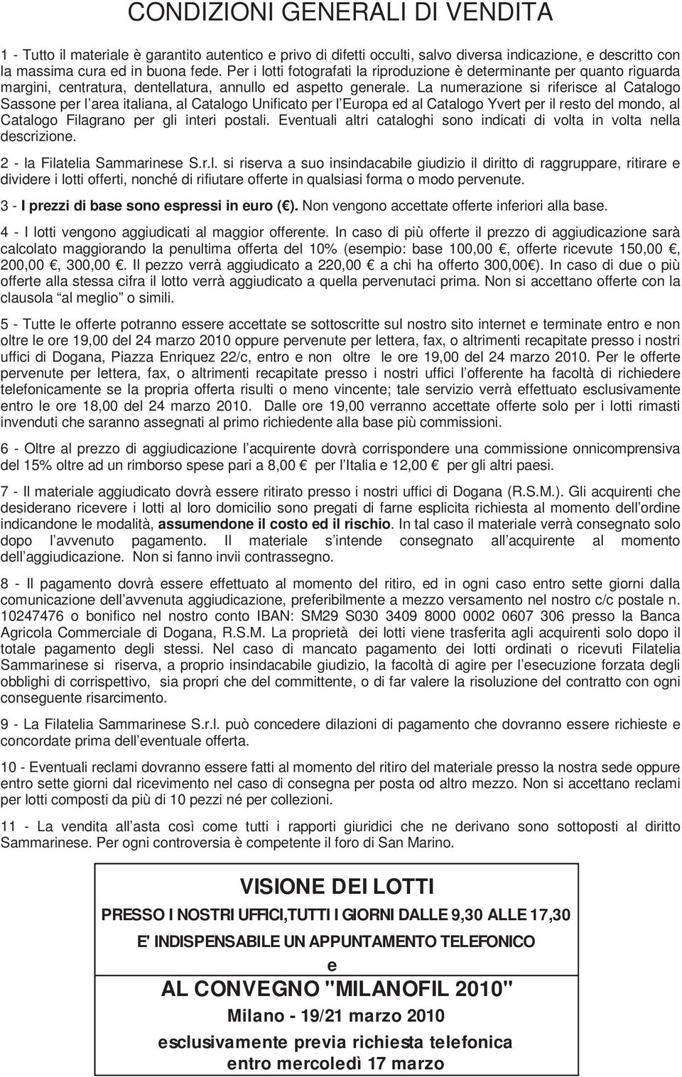 La numerazione si riferisce al Catalogo Sassone per l area italiana, al Catalogo Unificato per l Europa ed al Catalogo Yvert per il resto del mondo, al Catalogo Filagrano per gli interi postali.