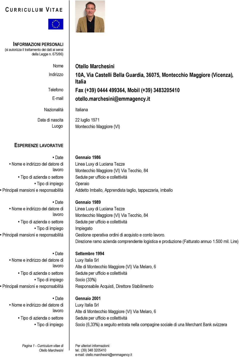 it Nazinalità Data di nascita Lug Italiana 22 lugli 1971 Mntecchi Maggire (VI) ESPERIENZE LAVORATIVE Date Gennai 1986 lavr Linea Luxy di Luciana Tezze Mntecchi Maggire (VI) Via Tecchi, 84 Tip di