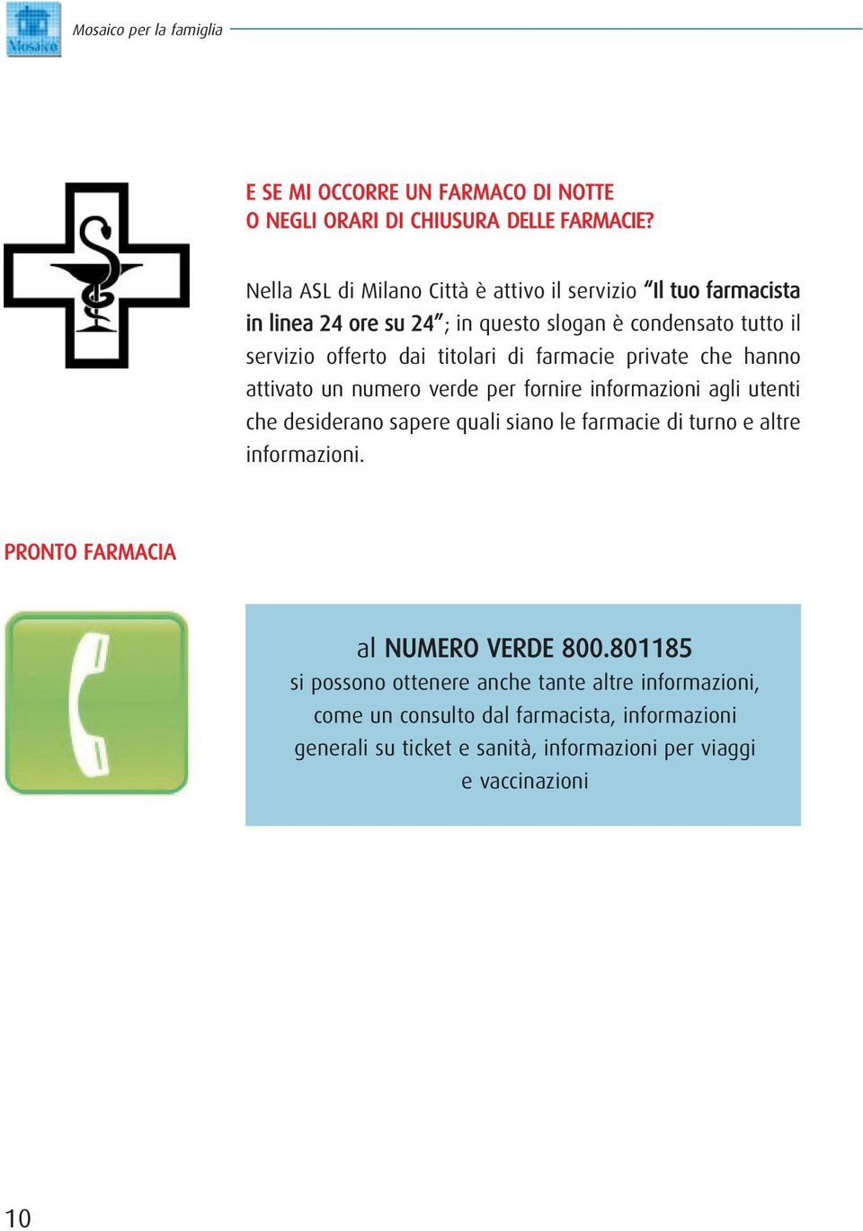 di farmacie private che hanno attivato un numero verde per fornire informazioni agli utenti che desiderano sapere quali siano le farmacie di turno e altre