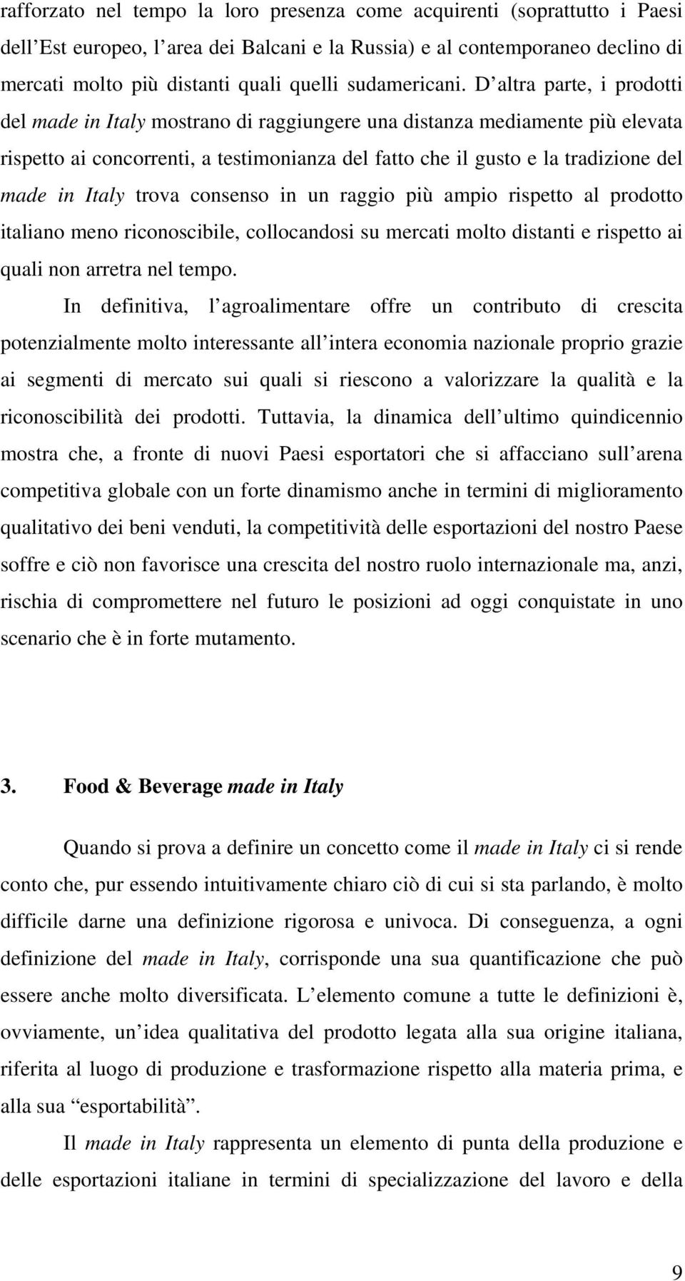 D altra parte, i prodotti del made in Italy mostrano di raggiungere una distanza mediamente più elevata rispetto ai concorrenti, a testimonianza del fatto che il gusto e la tradizione del made in