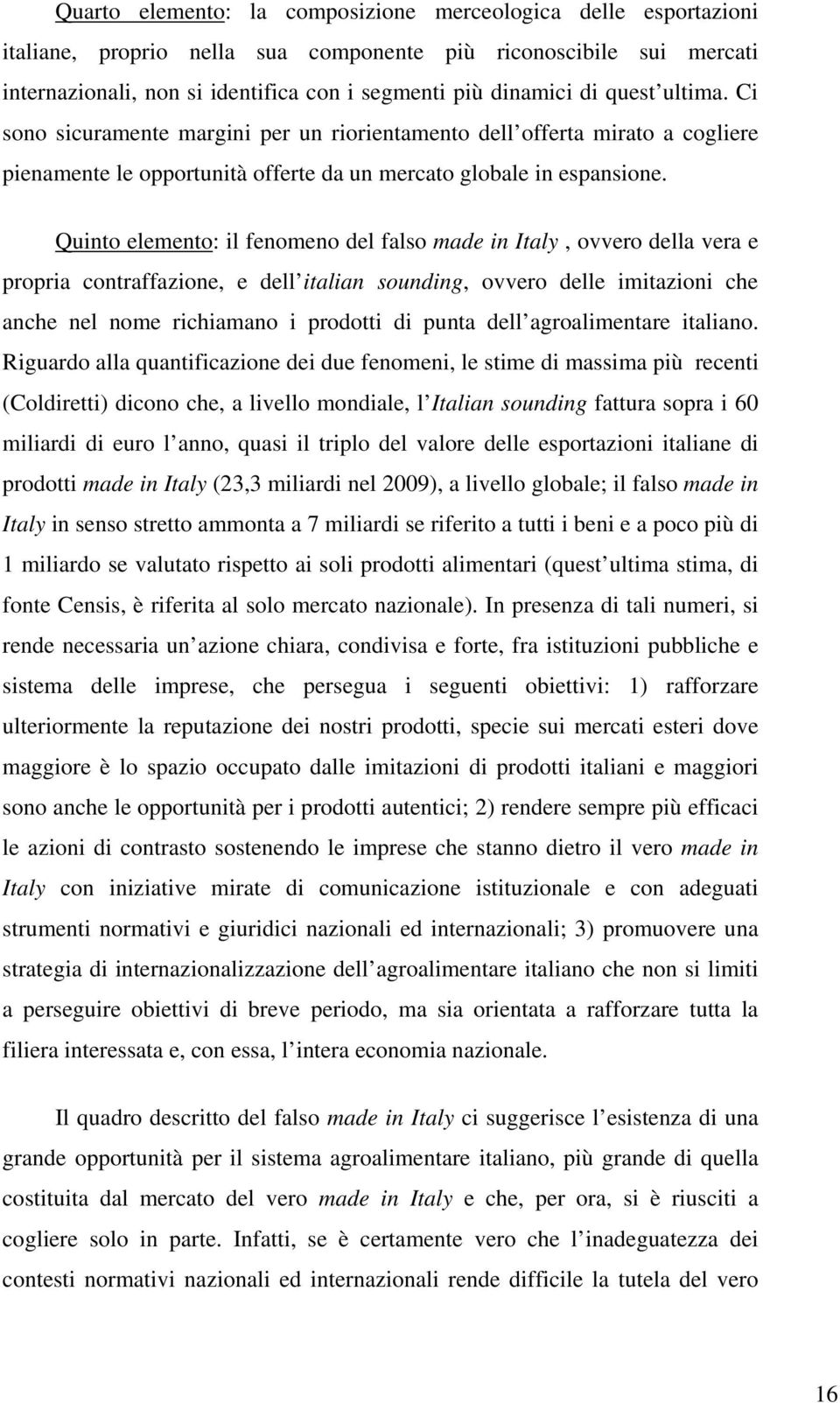 Quinto elemento: il fenomeno del falso made in Italy, ovvero della vera e propria contraffazione, e dell italian sounding, ovvero delle imitazioni che anche nel nome richiamano i prodotti di punta