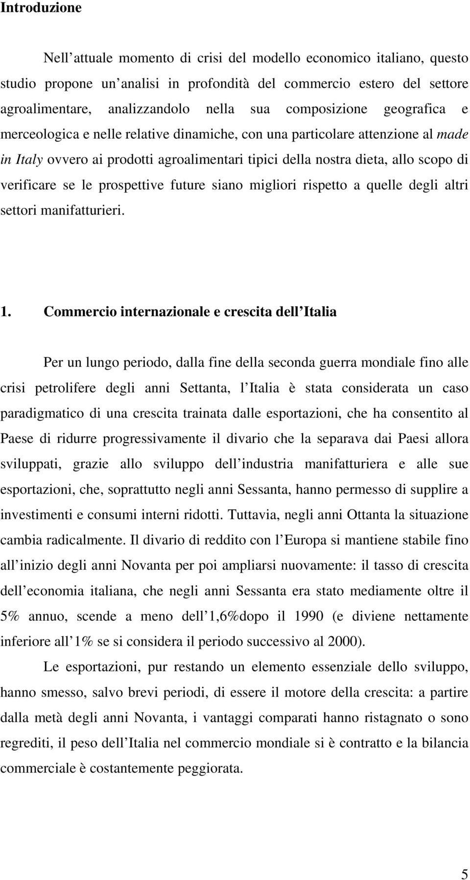 verificare se le prospettive future siano migliori rispetto a quelle degli altri settori manifatturieri. 1.