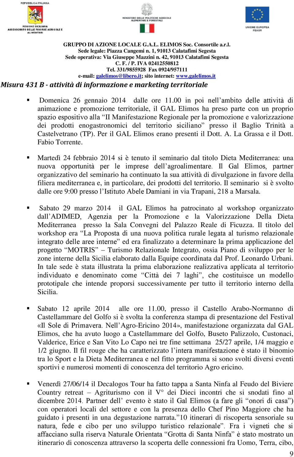 valorizzazione dei prodotti enogastronomici del territorio siciliano presso il Baglio Trinità a Castelvetrano (TP). Per il GAL Elimos erano presenti il Dott. A. La Grassa e il Dott. Fabio Torrente.