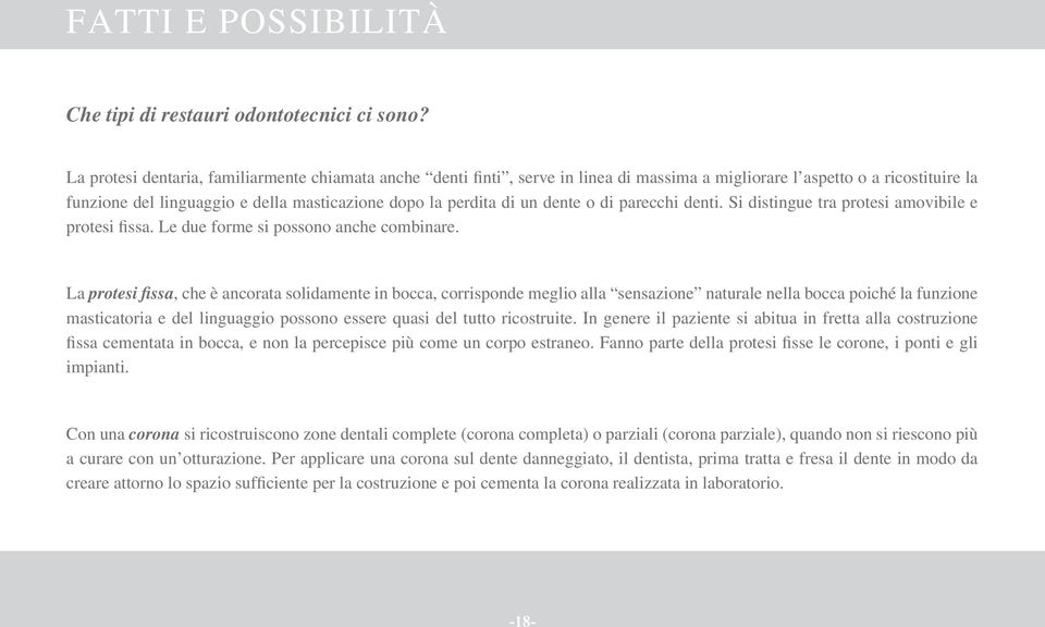 dente o di parecchi denti. Si distingue tra protesi amovibile e protesi fissa. Le due forme si possono anche combinare.