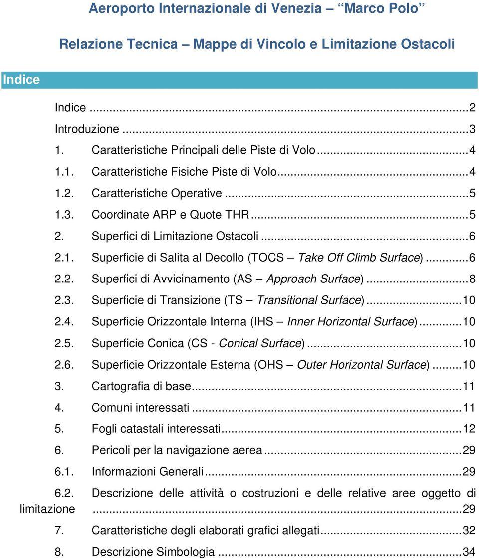 .. 6 2.2. Superfici di Avvicinamento (AS Approach Surface)... 8 2.3. Superficie di Transizione (TS Transitional Surface)... 10 2.4. Superficie Orizzontale Interna (IHS Inner Horizontal Surface)... 10 2.5.