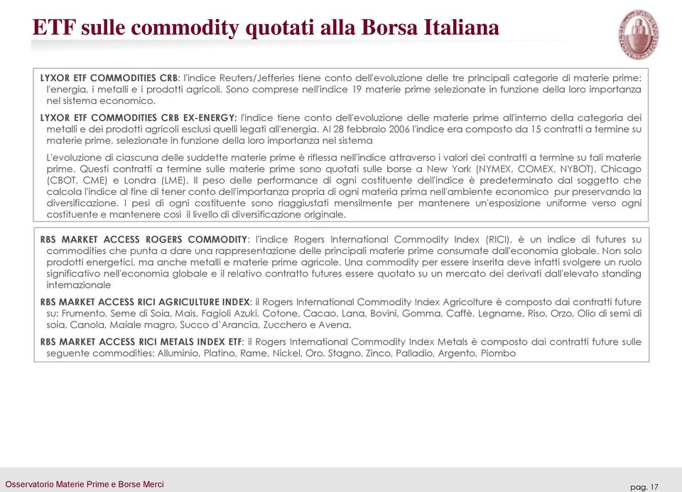 LYXOR ETF COMMODITIES CRB EX-ENERGY: l'indice tiene conto dell'evoluzione delle materie prime all'interno della categoria dei metalli e dei prodotti agricoli esclusi quelli legati all'energia.