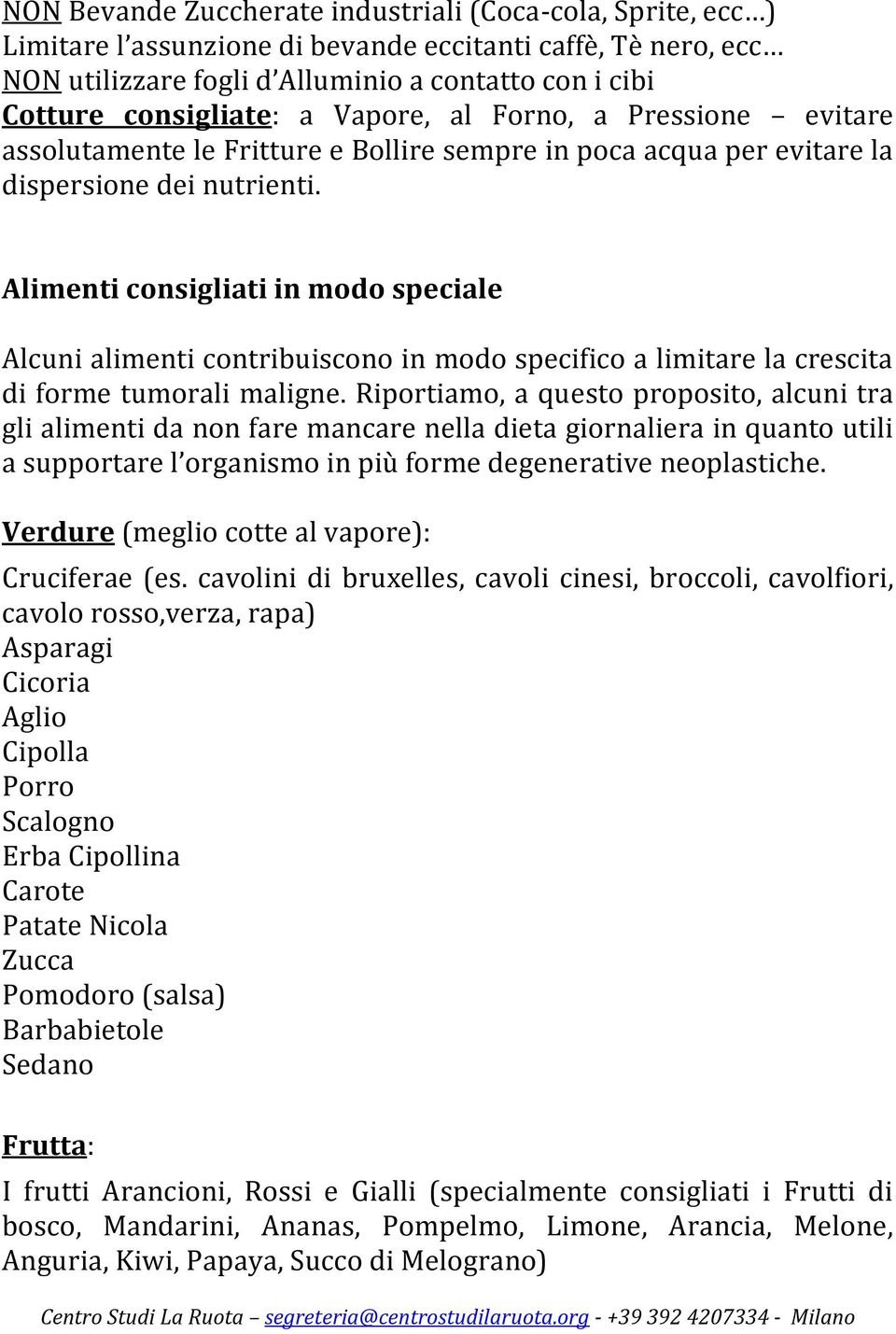 Alimenti consigliati in modo speciale Alcuni alimenti contribuiscono in modo specifico a limitare la crescita di forme tumorali maligne.