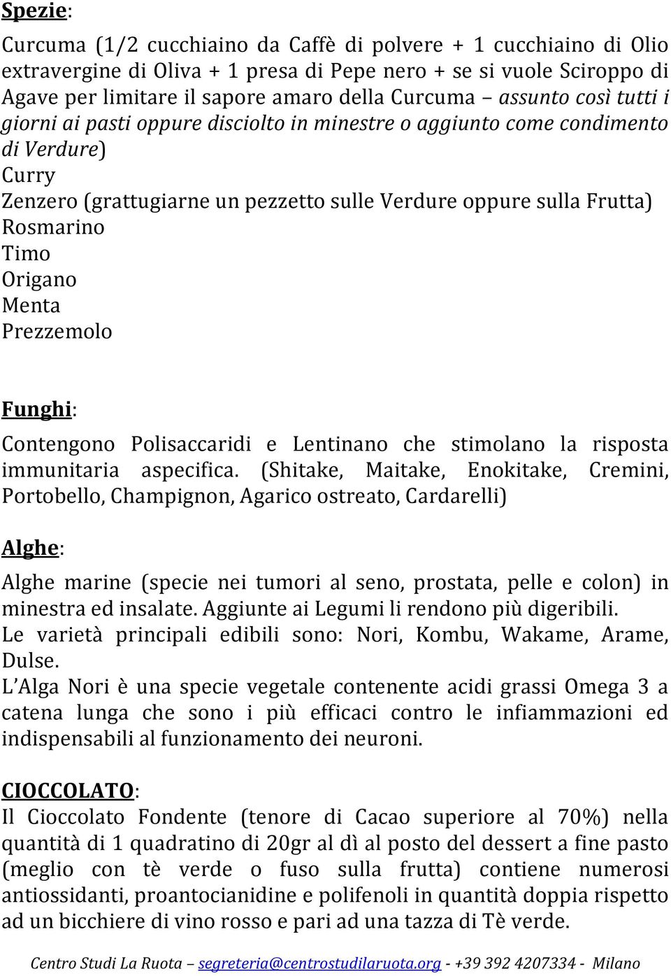 Origano Menta Prezzemolo Funghi: Contengono Polisaccaridi e Lentinano che stimolano la risposta immunitaria aspecifica.