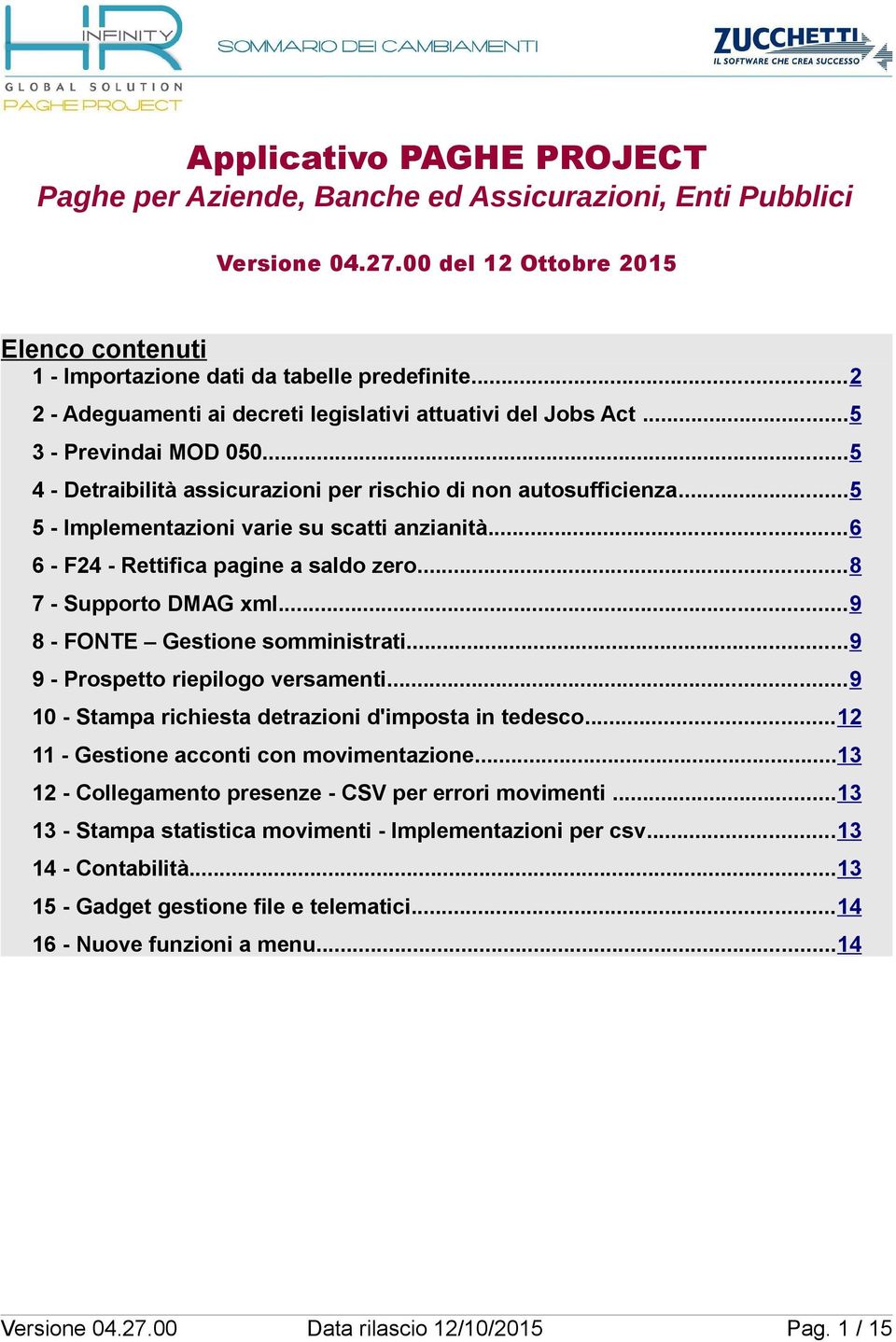 ..5 5 - Implementazioni varie su scatti anzianità...6 6 - F24 - Rettifica pagine a saldo zero...8 7 - Supporto DMAG xml...9 8 - FONTE Gestione somministrati...9 9 - Prospetto riepilogo versamenti.