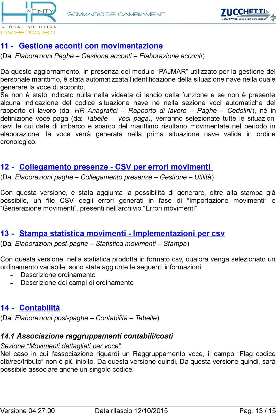 Se non è stato indicato nulla nella videata di lancio della funzione e se non è presente alcuna indicazione del codice situazione nave né nella sezione voci automatiche del rapporto di lavoro (da: HR