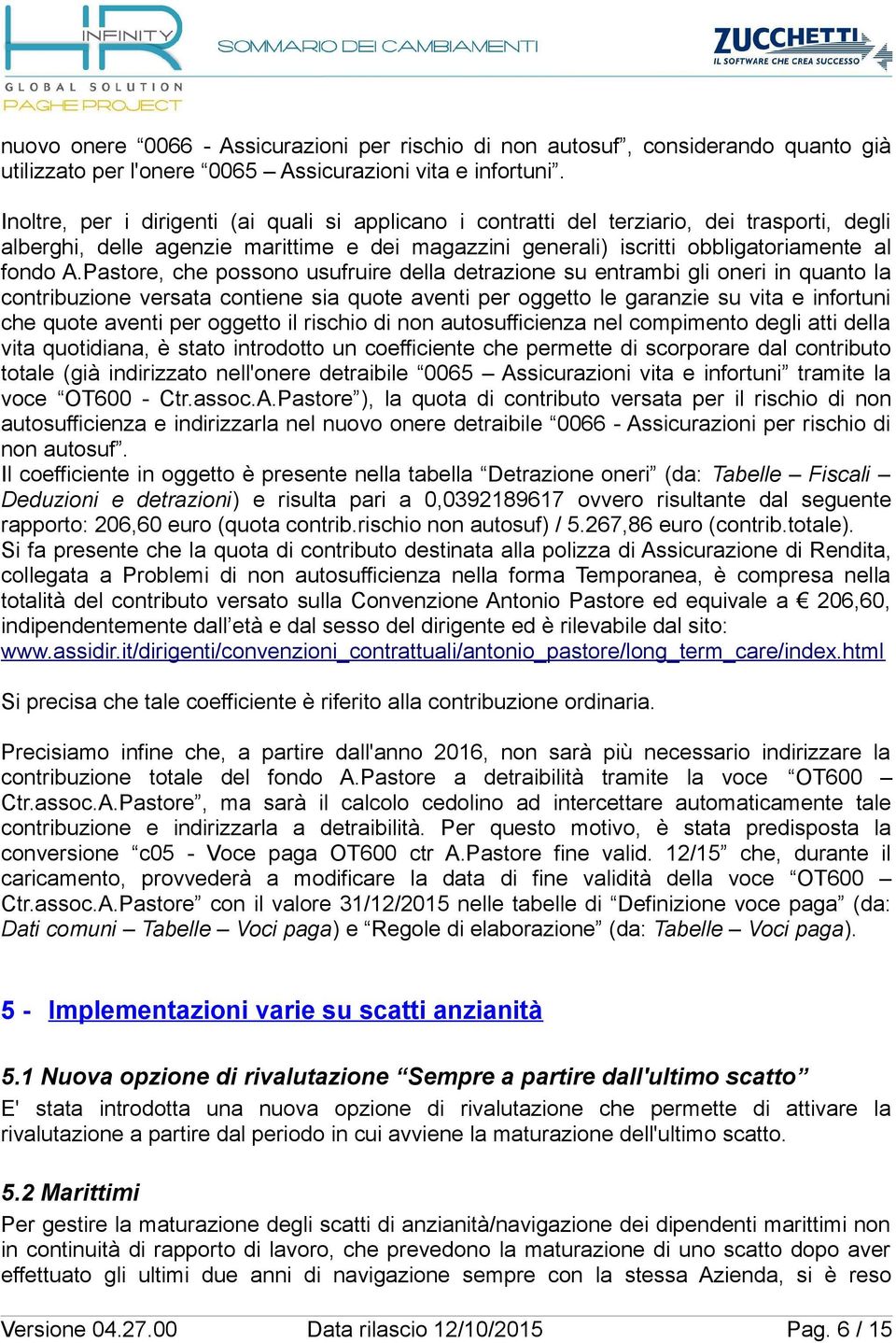 Pastore, che possono usufruire della detrazione su entrambi gli oneri in quanto la contribuzione versata contiene sia quote aventi per oggetto le garanzie su vita e infortuni che quote aventi per