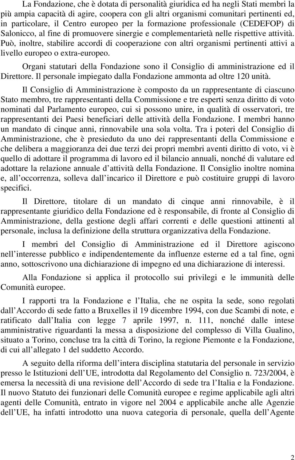 Può, inoltre, stabilire accordi di cooperazione con altri organismi pertinenti attivi a livello europeo o extra-europeo.