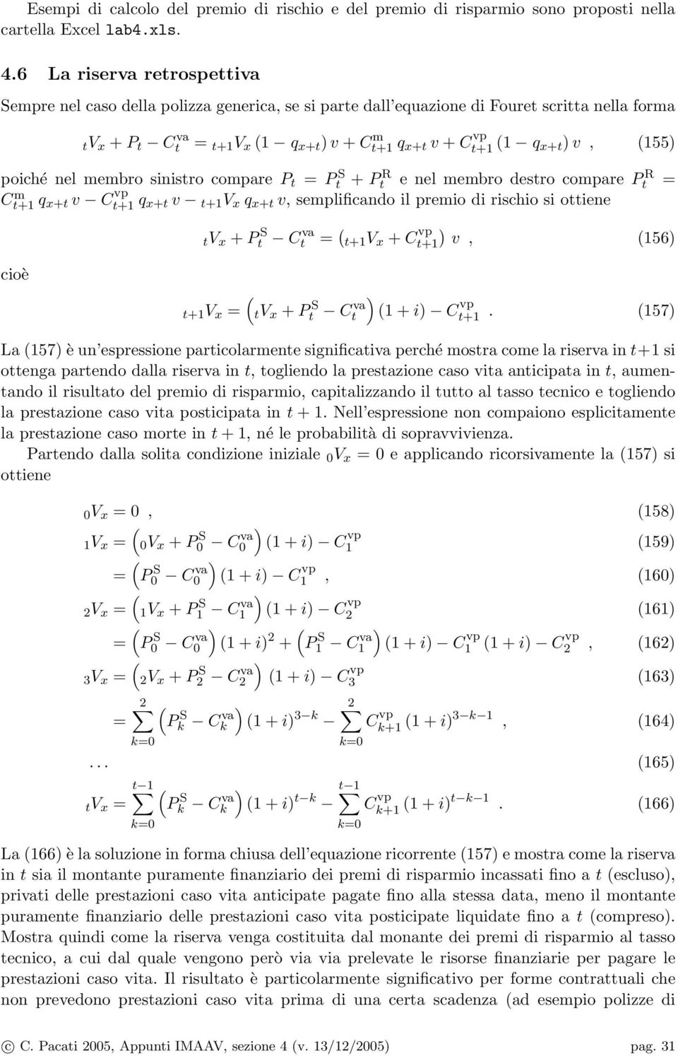 nel membro sinisro compare P = P S + P R e nel membro desro compare P R = C m +1 q x+ v C vp +1 q x+ v +1 V x q x+ v, semplificando il premio di rischio si oiene V x + P S C va = ( +1V x + C vp +1 v,