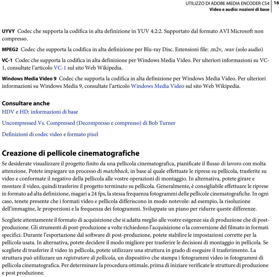 Per ulteriori informazioni su VC- 1, consultate l articolo VC-1 sul sito Web Wikipedia. Windows Media Video 9 Codec che supporta la codifica in alta definizione per Windows Media Video.