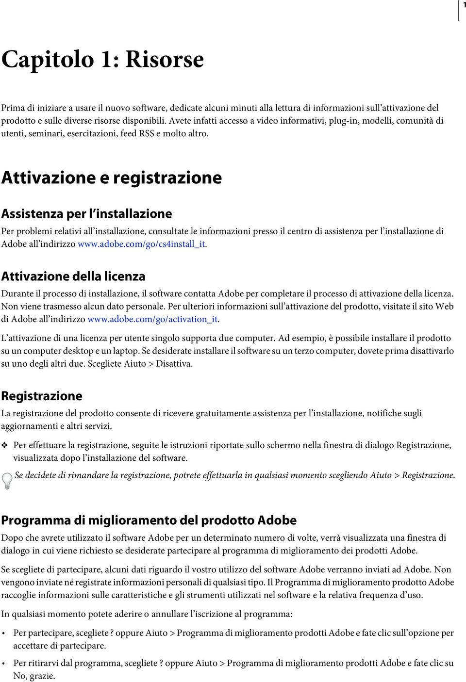 Attivazione e registrazione Assistenza per l installazione Per problemi relativi all installazione, consultate le informazioni presso il centro di assistenza per l installazione di Adobe all