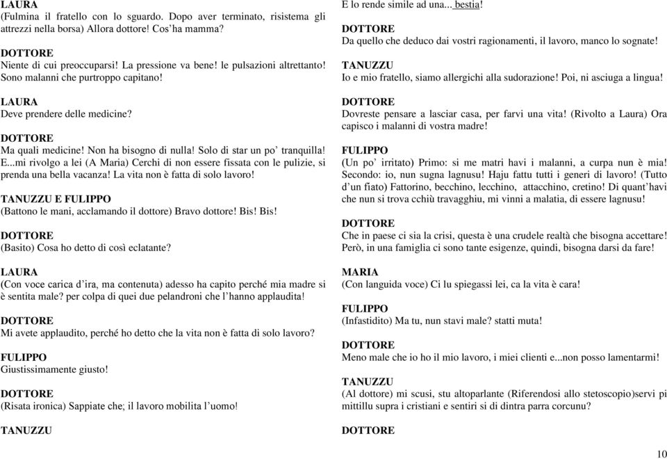 ..mi rivolgo a lei (A Maria) Cerchi di non essere fissata con le pulizie, si prenda una bella vacanza! La vita non è fatta di solo lavoro! E (Battono le mani, acclamando il dottore) Bravo dottore!