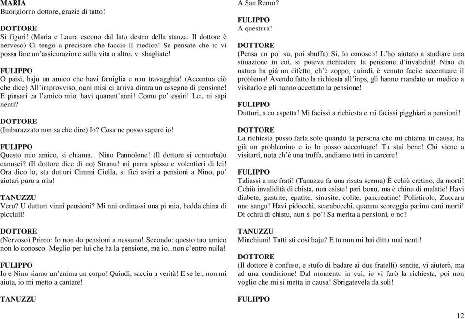 (Accentua ciò che dice) All improvviso, ogni misi ci arriva dintra un assegno di pensione! E pinsari ca l amico mio, havi quarant anni! Comu po essiri! Lei, ni sapi nenti?