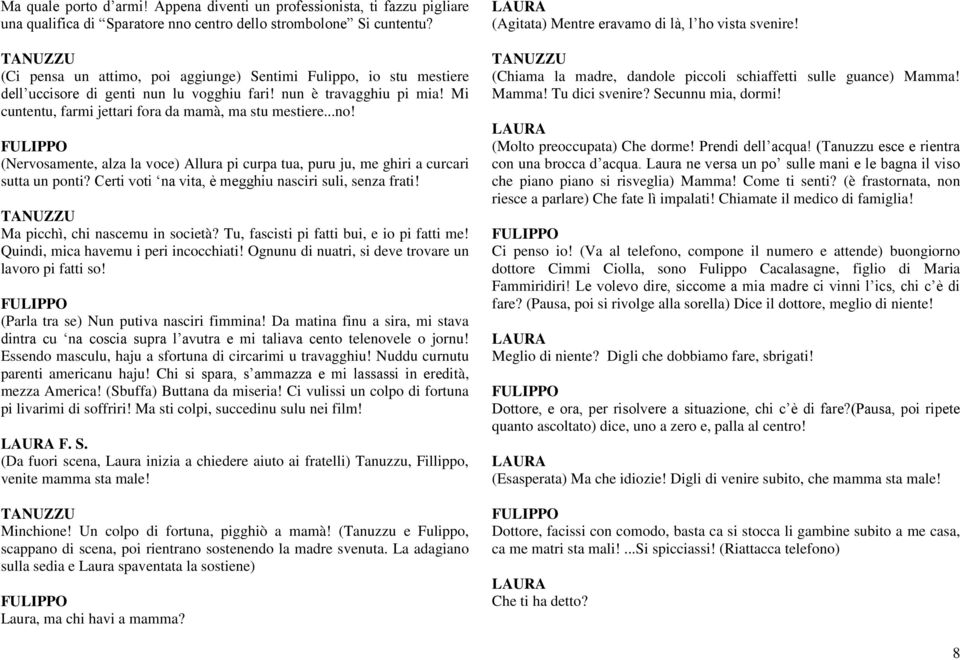 (Nervosamente, alza la voce) Allura pi curpa tua, puru ju, me ghiri a curcari sutta un ponti? Certi voti na vita, è megghiu nasciri suli, senza frati! Ma picchì, chi nascemu in società?