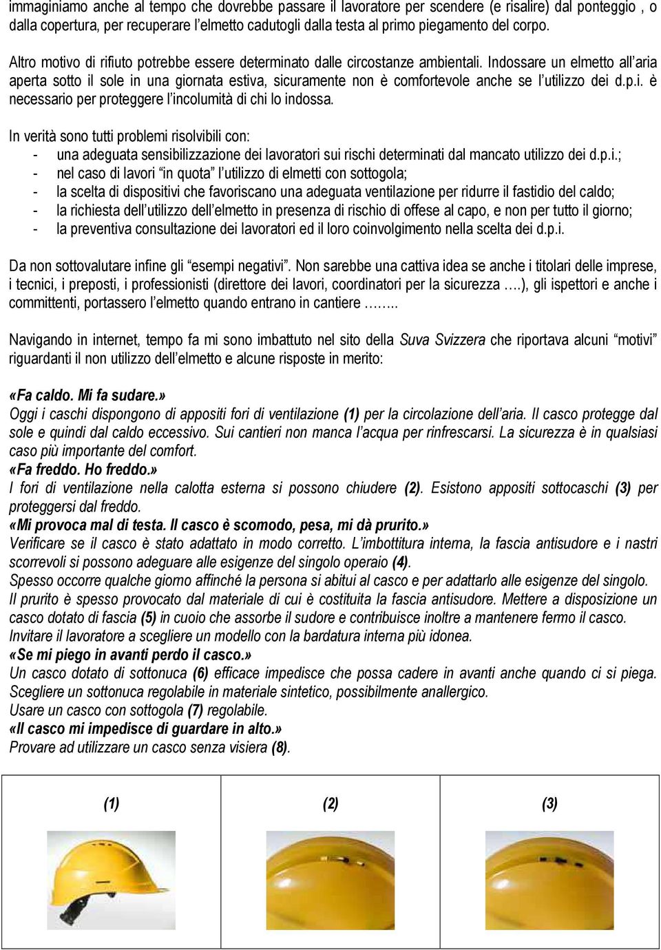 Indossare un elmetto all aria aperta sotto il sole in una giornata estiva, sicuramente non è comfortevole anche se l utilizzo dei d.p.i. è necessario per proteggere l incolumità di chi lo indossa.