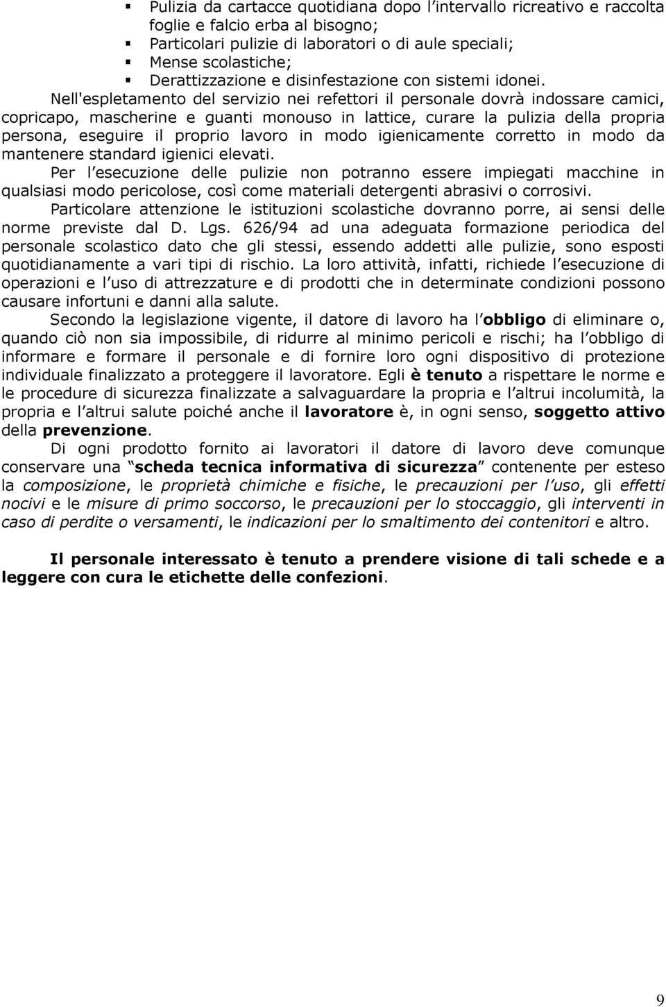 Nell'espletamento del servizio nei refettori il personale dovrà indossare camici, copricapo, mascherine e guanti monouso in lattice, curare la pulizia della propria persona, eseguire il proprio