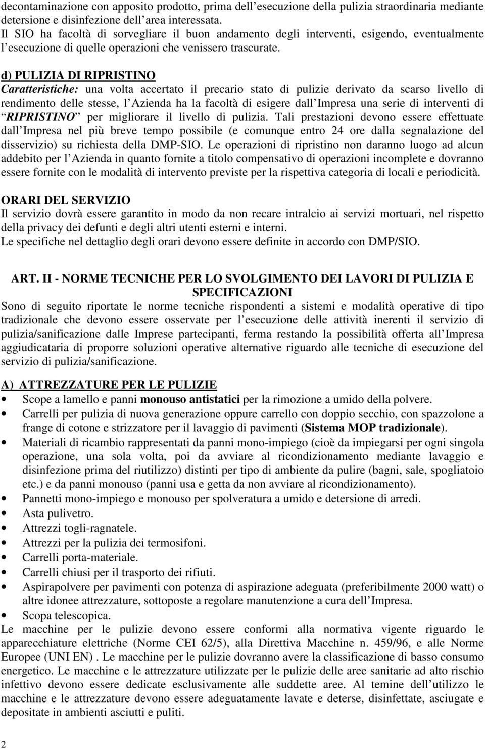 d) PULIZIA DI RIPRISTINO Caratteristiche: una volta accertato il precario stato di pulizie derivato da scarso livello di rendimento delle stesse, l Azienda ha la facoltà di esigere dall Impresa una